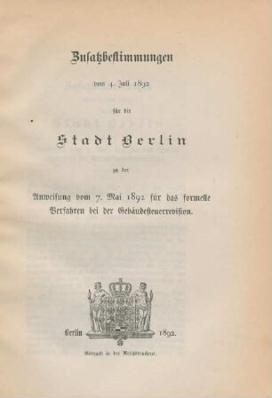 Zusatzbestimmungen vom 4. Juli 1892 für die Stadt Berlin zu der Anweisung vom 7. Mai 1892 für das formelle Verfahren bei der Gebäudesteuerrevision