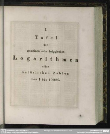 I. Tafel der gemeinen oder briggischen Logarithmen aller natürlichen Zahlen von 1 bis 10080