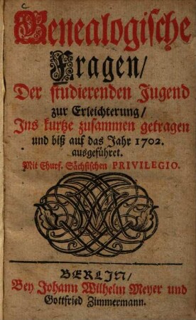 Genealogische Fragen der studierenden Jugend : zur Erleichterung Ins kurtze zusammen getragen und biß auf das Jahr 1702. ausgeführet