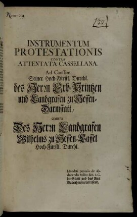 Instrumentum Protestationis Contra Attentata Cassellana : Ad Caussam Seiner Hoch-Fürstl. Durchl. des Herrn Erb-Printzen und Landgrafen zu Hessen-Darmstatt, contra Des Herrn Landgrafen Wilhelms zu Hessen-Cassel Hoch-Fürstl. Durchl. : Mandati pœnalis de abducendo milite &c. S.C. die Stadt und das Amt Babenhausen betreffend