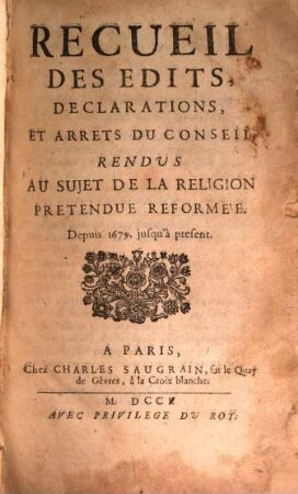 Recueil des Edits, Declarations, Et Arrets Du Conseil, Rendus Au Sujet de La Religion Pretendue Reformée : Depuis 1679. jusqu'à present