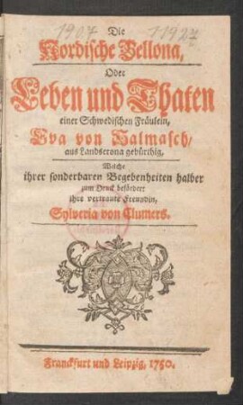 Die Nordische Bellona, Oder Leben und Thaten einer Schwedischen Fräulein, Eva von Halmasch, aus Landscrona gebürthig, Welche ihrer sonderbaren Begebenheiten halber zum Druck befördert ihre vertraute Freundin, Sylveria von Clumers
