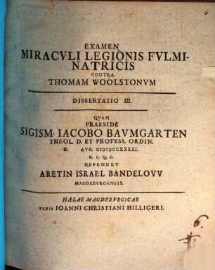 Examen miraculi legionis fulminatricis contra Thomam Woolstonum, 3. Dissertatio III., ... defendet Aretin Israel Bandelow