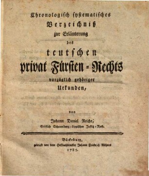 Chronologisch systematisches Verzeichniß zur Erläuterung des teutschen privat Fürsten-Rechts vorzüglich gehöriger Urkunden