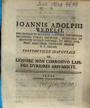 Ioannis Adolphi Wedelii, Philosophiae Et Medicinae Doctoris ... Facvltat. Medicae H.T. Decani Propempticon Inavgvrale De Liqvore Non Corrosivo Lapides Dvriores Absvmente