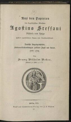 Aus den Papieren des kurpfälzischen Ministers Agostino Steffani, Bischofs von Spiga, spätern apostolischen Vicars von Norddeutschland : deutsche Angelegenheiten, Friedens-Verhandlungen zwischen Papst und Kaiser ; 1703 - 1709