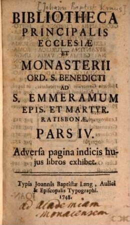 Bibliotheca Principalis Ecclesiae Et Monasterii Ord. S. Benedicti Ad S. Emmeramum Epis. Et Martyr. Ratisbonae, 4