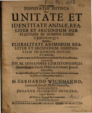Disputatio Physica De Unitate Et Identitate Animae, Realiter Et Secundum Substantiam In Homine Unius Ejusdemqve [Eiusdemque], Opposita Pluralitati Animarum Realiter Et Secundum Substantiam In Homine Distinctarum