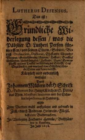 Lutherus Defensus, Das ist: Gründliche Widerlegung dessen, was die Päbstler D. Lutheri Person fürwerffen, von seinen Eltern, Geburt, Beruff, Ordination ...