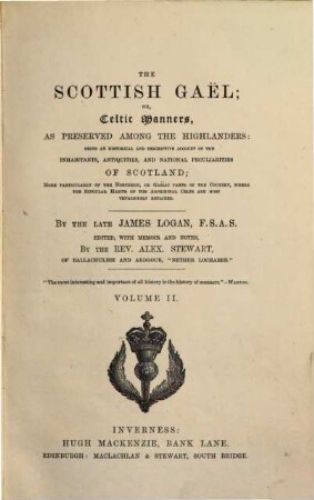 The Scottish Gael; or, Celtic manners, as preserved among the Highlanders : being an historical and descriptive account of the inhabitants, antiquities, and national peculiarities of Scotland; more particularly of the northern, or Gaelic parts of the country, where the singular habits of the aboriginal Celts are most tenaciously retained. 2