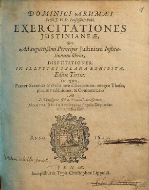 Dominici Arumaei ... Exercitationes Justinianeae, Sive Ad augustißimi Principis Justiniani Institutionum libros Disputationes