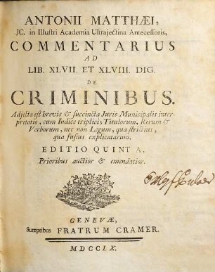 Antonii Matthaei ... Commentarius Ad Lib. XLVII. Et XLVIII. Dig. De Criminibus : adiecta est brevis & succincta Iuris Municipalis interpretatio ...
