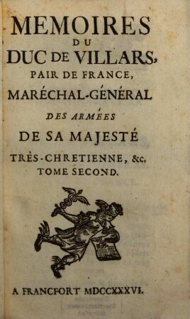 Mémoires Du Duc De Villars Pair De France, Maréchal Général Des Armées De Sa Majesté Tres-Chretienne, &c.. 2