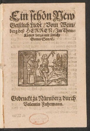 Ein schœn New || Geistlich Liedt/ Vom Wein=||berg deß HERREN/ Jm Thon:|| Kompt her zu mir spricht || Gottes Son/ [et]c.||