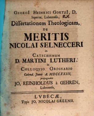 Georgi[i] Heinrici Goetzi[i], D. Superint. Lubecensis, Dissertationem Theologicam, De Meritis Nicolai Selnecceri In Catechismum D. Martini Lutheri
