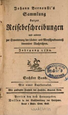 Johann Bernoulli's Sammlung kurzer Reisebeschreibungen und anderer zur Erweiterung der Länder- und Menschenkenntniß dienender Nachrichten. 6