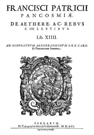 Francisci Patricii Pancosmiӕ. De Aethere. Ac Rebvs Coelestibus. Lib. XIIII.