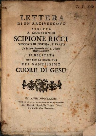 Lettera Di Un' Arcivescovo scritta A Monsignor Scipione Ricci Vescovo Di Pistoja, E Prato : Su la sua Pastorale dei 3. Giugno MDCCLXXXI. Pubblicata Contro La Devozione Del Santissimo Cuore Di Gesu