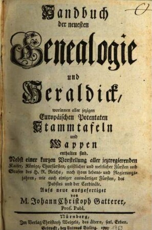 Handbuch der neuesten Genealogie und Heraldik : worinnen aller jezigen europäischen Potentaten Stammtafeln u. Wappen enthalten sind. 1759, 1759