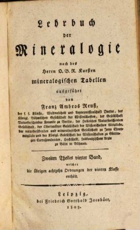 Lehrbuch der Mineralogie : nach des Herrn O.B.R. Karsten mineralogischen Tabellen ausgeführt, 2,4. Zweiten Theiles vierter Band, welcher die übrigen achtzehn Ordnungen der vierten Klasse enthält