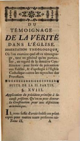 Du Témoignage De La Verité Dans L'Église : Dissertation Théologique, où l'on examine quel est ce témoignage, tant en général qu'en particulier, au regard de la dernière Constitution: pour servir de précaution aux Fidéles, & d'apologie à l' Eglise Catholique contre les reproches des Protestans, 2