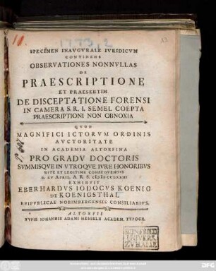 Specimen Inavgvrale Ivridicvm Continens Observationes Nonnvllas De Praescriptione Et Praesertim De Disceptatione Forensi In Camera S. R. I. Semel Coepta Praescriptioni Non Obnoxia