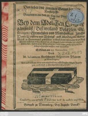 Des lieben und getrewen Gottes himlische Trostschrifft/ Genommen aus dem 43. Cap. des Pro[...] Und Bey dem Adelichen L[...]gängnüß/ Deß ... Juncke[...] Hanß Wolffens von Wesenigk auff Alten Belgern/ Königl. Maiest. in Dennemarck gewesenen wolbestelten Leutenampts zu Roß : Welcher ... am 26. Augusti dieses ... 1626. Jahrs in der Elben ... ertruncken