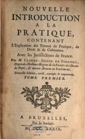 Nouvelle Introduction A La Pratique : Contenant L'Explication des Termes de Pratique, de Droit & de Coûtumes. Avec les Jurisdictions de France, 1