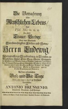 Die Betrachtung Des Menschlichen Lebens : Aus Psal. XC. 11. 12. 13. In einer Trauer-Predigt Uber den ... Herrn Ludewig/ Marggraffen zu Brandenburg ...
