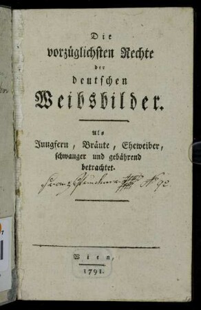 Die vorzüglichsten Rechte der deutschen Weibsbilder : Als Jungfern, Bräute, Eheweiber, schwanger und gebährend betrachtet