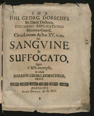 Joh. Georg. Dorschei, SS. Theol. Doctoris, Discussio Explicationis Hugonis Groti[i], Circa Locum Actor. XV. v. 20. De Sanguine & Suffocato