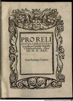 Pro Religione Christiana res gestae in Comitijs Augustae Vindelicoru[m] habitis. Anno D[omi]ni M.D.XXX