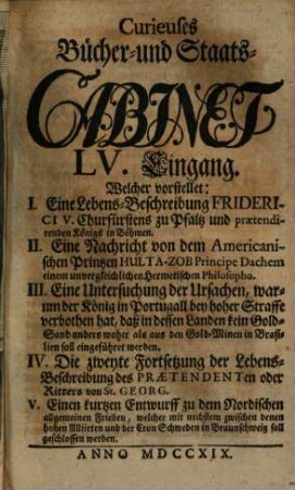 Curieuses Bücher-Cabinet Oder Nachricht von Historischen, Staats- und galanten Sachen, 55. Welcher vorstellet: I. Eine Lebens-Beschreibung Friderici V. Churfürstens zu Pfaltz und praetendirenden Königs in Böhmen ...