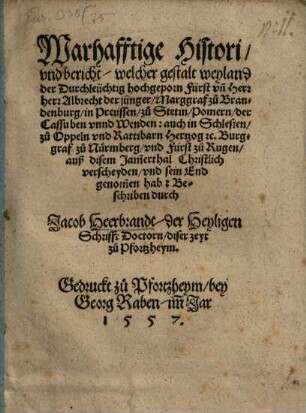 Warhafftige Histori, vnd bericht, welcher gestalt weyland der Durchleüchtig hochgeporn Fürst vn[d] Herr, herr Albrecht der jünger, Marggraf zu Brandenburg ... auß disem Jam[m]erthal Christlich verscheyden, vnd sein End genom[m]en hab