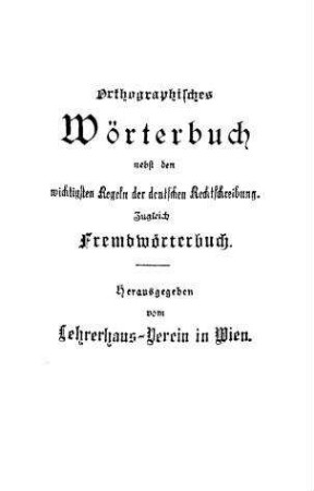 Orthographisches Wörterbuch nebst den wichtigsten Regeln der deutschen Rechtschreibung. Zugleich Fremdwörterbuch