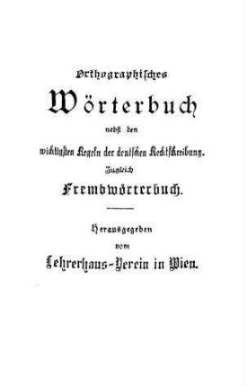 Orthographisches Wörterbuch nebst den wichtigsten Regeln der deutschen Rechtschreibung. Zugleich Fremdwörterbuch
