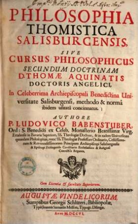Philosophia Thomistica Salisburgensis, sive cursus philosophicus secundum doctrinam D. Thomae Aquinatis doctoris angelici : in celeberrima archiepiscopali Benedictina universitate Salisburgensi, methodo et norma ibidem usitata concinnatus, 1