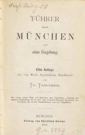 Führer durch München und seine Umgebung : Mit 1 neuen Plan von München und Umgebung, Tableau der inneren Eintheilung des k. Hof- und National-Theaters, Grundriss der Residenz, der beiden Pinakotheken und der Glyptothek