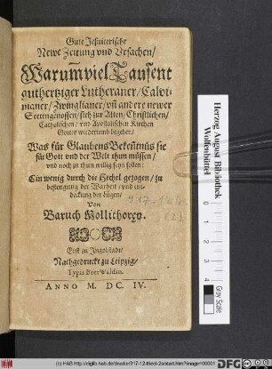 Gute Jesuiterische Newe Zeitung und Ursachen/ Warum[b] viel Tausent guthertziger Lutheraner/ Calvinianer/ Zwinglianer/ un[d] andere newer Sectengenossen/ sich zur Alten/ Christlichen/ Catholischen/ und Apostolischen Kirchen Gottes wiederumb begeben : Was für GlaubensBeken[n]tnüs sie für Gott und der Welt thun müssen/ und noch zu thun willig seyn sollen