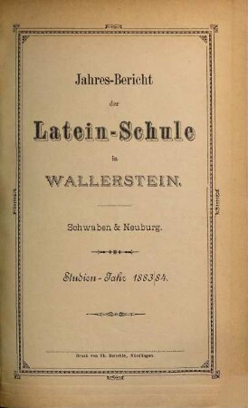 Jahres-Bericht über die Fürstl. Oettingen-Wallerstein'sche Lateinschule in Wallerstein, Schwaben und Neuburg. 1883/84