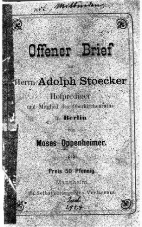 Offener Brief an Herrn Adolph Stoecker, Hofprediger und Mitglied des Oberkirchenraths in Berlin / von Moses Oppenheimer