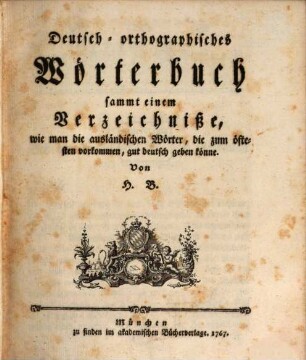 Deutsch-orthographisches Wörterbuch : sammt einem Verzeichniße, wie man die ausländischen Wörter, die zum öftesten vorkommen, gut deutsch geben könne