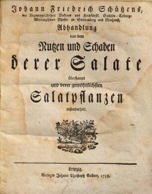 Johann Friedrich Schützens, ... Abhandlung von dem Nutzen und Schaden derer Salate überhaupt und derer gewöhnlichsten Salatpflanzen insonderheit