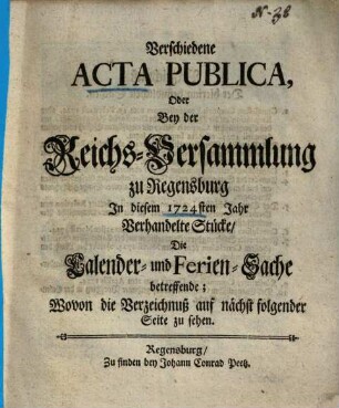 Verschiedene Acta publica, Oder Bey der Reichs-Versammlung zu Regensburg ... Verhandelte Stücke die Calender- und Ferien-Sache betreffende ...
