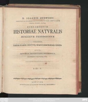Ps. 2: D. Ioannis Hedwigii, Fvndamentvm Historiae Natvralis Mvscorvm Frondosorvm Concernens Eorvm Flores, Frvctvs, Seminalem Propagationem : Adiecta Genervm Dispositione Methodica, Iconibvs Illvstratis