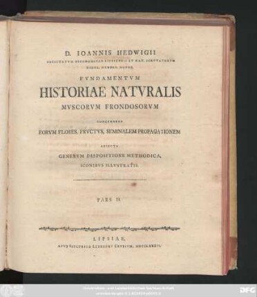 Ps. 2: D. Ioannis Hedwigii, Fvndamentvm Historiae Natvralis Mvscorvm Frondosorvm Concernens Eorvm Flores, Frvctvs, Seminalem Propagationem : Adiecta Genervm Dispositione Methodica, Iconibvs Illvstratis