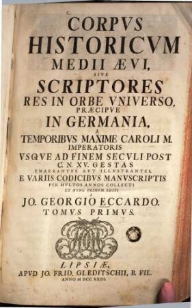 Corpus historicum medii aevi : sive scriptores res in orbe universo praecipue in Germania a temporibus maxime Caroli M. Imps. usque ad finem seculi P. Chr. n. XV. gestas enarrantes, 1