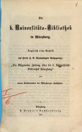 Die K. Universitäts-Bibliothek in Würzburg : zugleich eine Replik auf Herrn J. B. Stammingers Entgegnung: Die "Allgemeine Zeitung" über die K. Universitäts-Bibliothek Würzburg