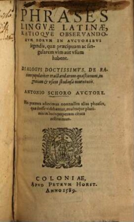 Phrases Lingvae Latinae, Ratioqve Observandorvm Eorvm In Auctoribvs legendis, quae praecipuam ac singularem vim aut vsum habent : Dialogvs Doctissimvs, De Ratione populariter tractandarum quaestionum, in gratiam & vsum studiosae iuuentutis