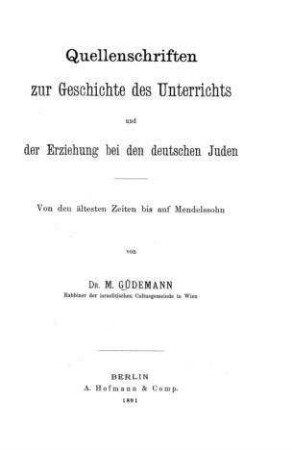 Quellenschriften zur Geschichte des Unterrichts und der Erziehung bei den deutschen Juden : von den ältesten Zeiten bis auf Mendelssohn / von M. Güdemann